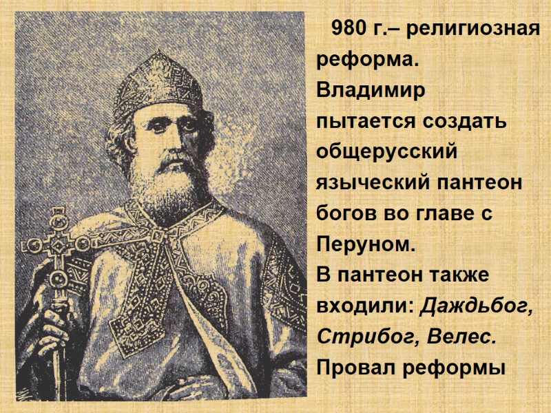 980 г.– религиозная  реформа.  Владимир  пытается создать  общерусский  языческий